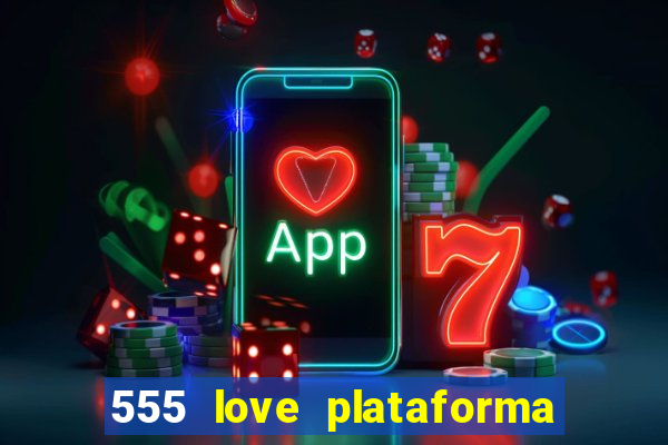 555 love plataforma de jogos